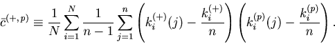 \begin{displaymath}\bar c^{(+, p)} \equiv \frac{1}{{N}}\sum_{i = 1}^{N} \frac{1...
...right)\left( {k_{i}^{(p)} (j) - \frac{k_i^{(p)}}{n} } \right). \end{displaymath}