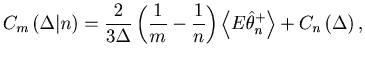 $\displaystyle C_m\left( \Delta \vert n \right) =
\frac{2}{3 \Delta} \left(\frac...
...ht)\left\langle {E \hat \theta^{+}_n} \right\rangle
+ C_n\left( \Delta \right),$