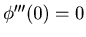 ${\phi }'''(0)=0$