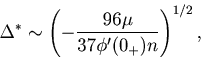 \begin{displaymath}
\Delta ^* \sim \left( - \frac{96 \mu}{37 \phi'(0_{+}) n} \right)^{1/2},
\end{displaymath}