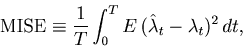 \begin{displaymath}
\mbox{MISE} \equiv \frac{1}{T}\int_0^T E ( \hat{\lambda}_t - \lambda_t)^2  dt,
\end{displaymath}
