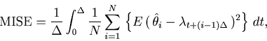\begin{displaymath}
\mbox{MISE} = \frac{1}{\Delta }\int_0^\Delta \frac{1}{N} \su...
...hat \theta_i - \lambda _{t+(i-1)\Delta} }  )^2 \right\}  dt,
\end{displaymath}