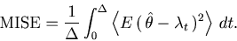 \begin{displaymath}
\mbox{MISE} =\frac{1}{\Delta }\int_0^\Delta \left\langle {E   (  {\hat \theta - \lambda _t }  )^2 } \right\rangle dt.
\end{displaymath}