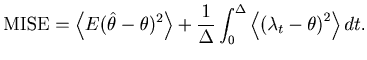 $\displaystyle \mbox{MISE} = \left\langle {E {( {\hat \theta - \theta } )^2 } } ...
...ta {\left\langle {\left( {\lambda _t - \theta } \right)^2 } \right\rangle dt} .$