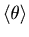 $\left\langle \theta \right\rangle$