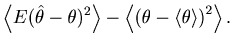 $\displaystyle \left\langle E(\hat \theta - \theta)^2 \right\rangle - \left\langle {\left( {\theta - \langle\theta\rangle} \right)^2 } \right\rangle.$