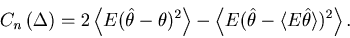 \begin{displaymath}
C_n\left( \Delta \right) =
2 \left\langle E (\hat \theta - \...
...hat \theta - \langle E\hat \theta \rangle } )^2 \right\rangle.
\end{displaymath}
