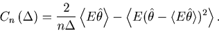 \begin{displaymath}
C_n\left( \Delta \right) =
\frac{2}{{n\Delta}} \left\langle ...
...hat \theta - \langle E\hat \theta \rangle } )^2 \right\rangle.
\end{displaymath}
