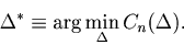 \begin{displaymath}
\Delta^{*} \equiv \arg\min_{\Delta}C_n(\Delta).
\end{displaymath}