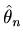 $\mathop {\hat {\theta}}\nolimits_n$