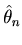 $\hat \theta_n $