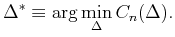 $\displaystyle \Delta^{\ast}\equiv\arg\min_{\Delta}C_{n}(\Delta).%
$