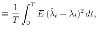 $\displaystyle \equiv\frac{1}{T}\int_{0}^{T}E (\hat{\lambda}_{t}-\lambda_{t}%
)^{2} dt,%$