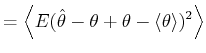 $\displaystyle =\left\langle E(\hat{\theta}-\theta+\theta-{\langle}\theta{\rangle}%
)^{2}\right\rangle$