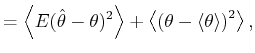 $\displaystyle =\left\langle E(\hat{\theta}-\theta)^{2}\right\rangle +\left\langle {\left( {\theta-\langle}\theta{\rangle}\right) ^{2}}\right\rangle ,$