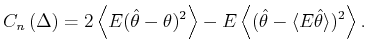 $\displaystyle C_{n}\left( \Delta\right) =2\left\langle E(\hat{\theta}-\theta )^...
...E\left\langle ({\hat{\theta}-\langle E\hat{\theta}\rangle })^{2}\right\rangle .$