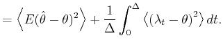 $\displaystyle =\left\langle {E{({\hat{\theta}-\theta})^{2}}}\right\rangle +\fra...
...ta}{\left\langle {\left( {\lambda_{t}-\theta }\right) ^{2}}\right\rangle dt}.%$